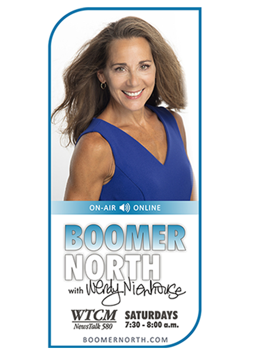 BoomerNorth with Wendy Nienhouse, Saturday Mornings
 7:30-8 am on WTCM NewsTalk 580 AM